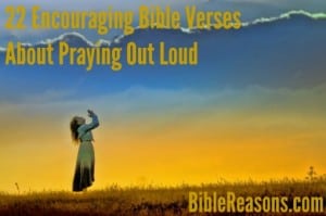 22 Encouraging Bible Verses About Praying Out Loud