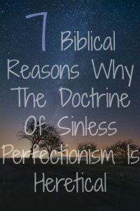 Sinless Perfectionism Is Heresy: 7 Biblical Reasons Why