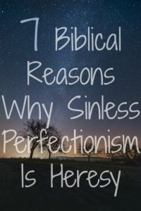 Sinless Perfectionism Is Heresy: 7 Biblical Reasons Why