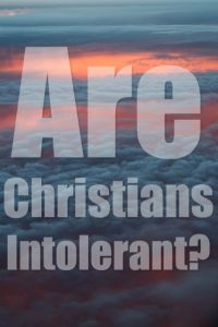 Are Christians Intolerant? Biblical Truths