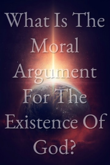 What Is The Moral Argument For The Existence Of God?
