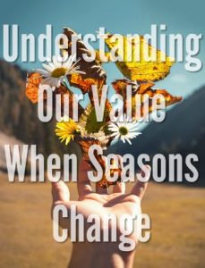Understanding Our Value When Seasons Change