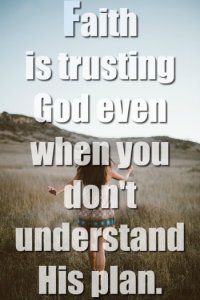 Faith Is Trusting In God Even When You Don't Understand