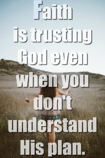 Faith Is Trusting In God Even When You Don't Understand 