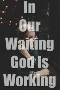 In Our Waiting God Is Working