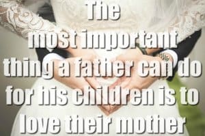 Most Important Thing A Father Can Do Is Love His Wife