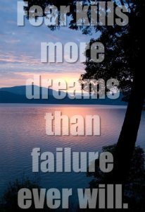 "Fear kills more dreams than failure ever will."