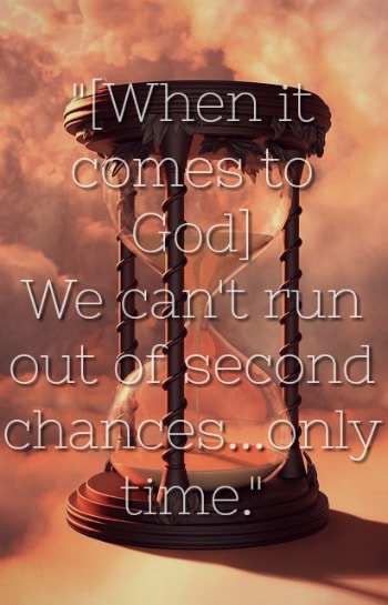 When it comes to God] We can't run out of second chances