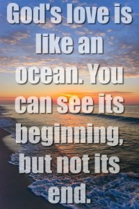 God's love is like an ocean. You can see its beginning.