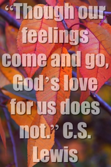 Though our feelings come and go, God’s love for us does not.