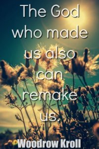 The God who made us also can remake us.