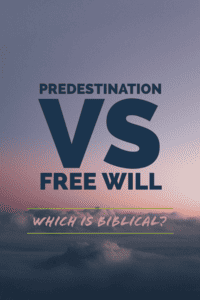 Predestination Vs Free Will: Which is Biblical?