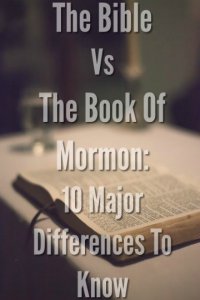 The Bible Vs The Book Of Mormon: 10 Major Differences To Know