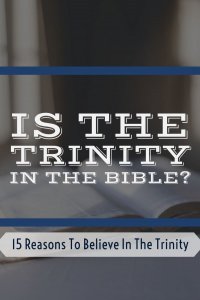 Is The Trinity In The Bible? (15 Reasons To Believe In The Trinity)