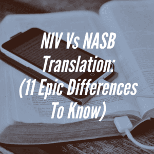 NIV VS NASB Bible Translation: (11 Epic Differences To Know)