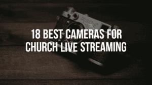 18 Best Cameras For Church Live Streaming (Budget Options)