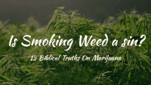 Is Smoking Weed A Sin? (13 Biblical Truths on Marijuana)