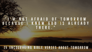 25 Encouraging Bible Verses About Tomorrow (Do Not Worry)