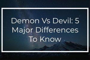 Demon Vs Devil: 5 Major Differences To Know (Bible Study)