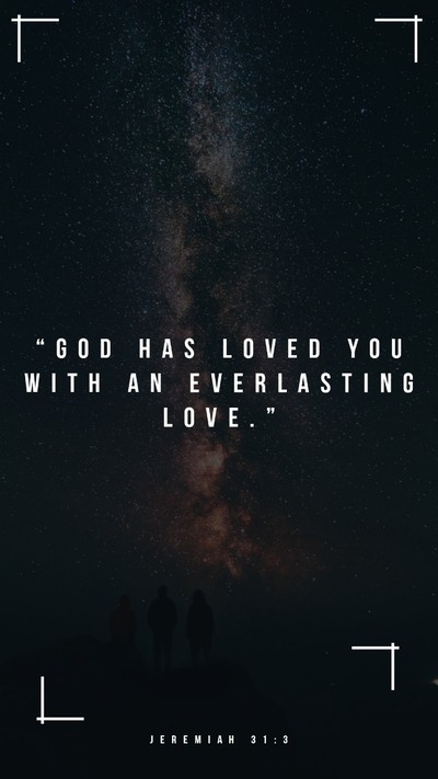 "God has loved you with an everlasting love." Jeremiah 31:3