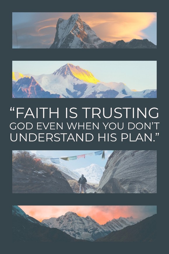 Faith is trusting God even when you don’t understand his plan.


