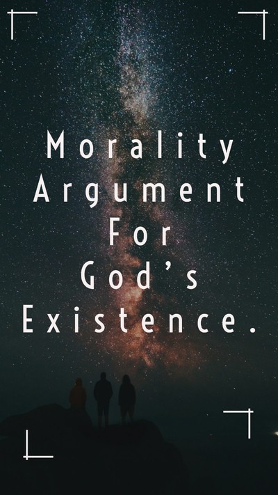 Morality argument for God’s existence.
