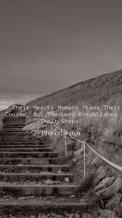 In their hearts humans plans their course, but the Lord establishes their steps. Proverbs 16:9
