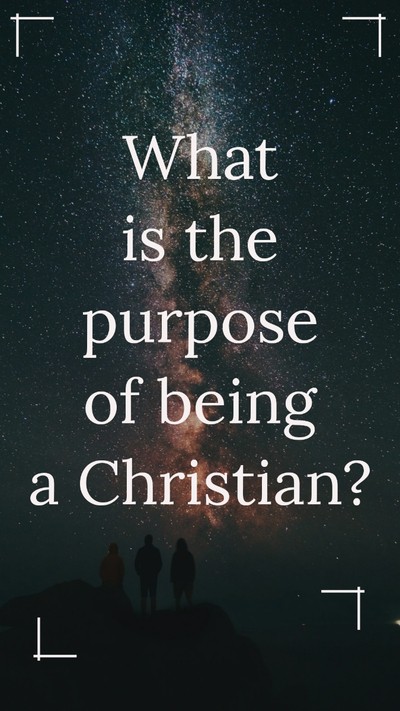 What is the purpose of being a christian?