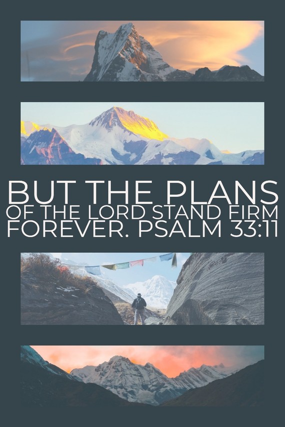 But the plans of the Lord stand firm forever. Psalm 33:11