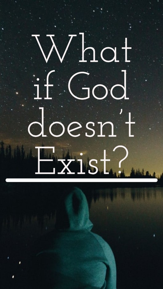 What if God doesn’t exist?