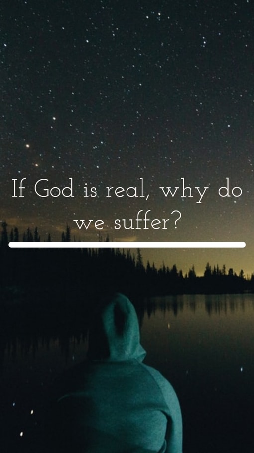 If God is real, why do we suffer?