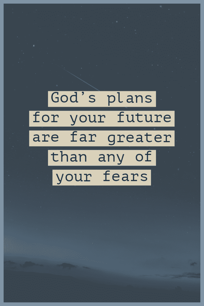 God's plans for your future are far greater than any of your fears. 