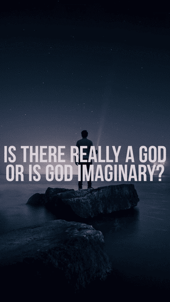 Is there really a God or is God imaginary?