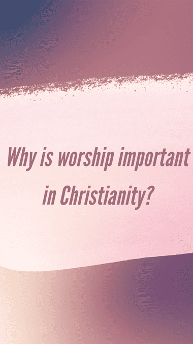 Why is worship important in Christianity?
