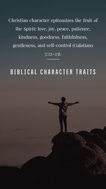 Biblical character traits - Christian character epitomizes the fruit of the Spirit: