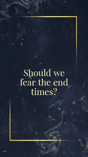 Should we fear the end times?
