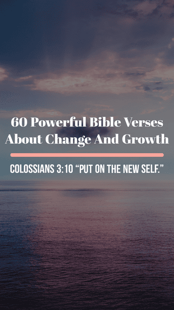 The Bible says a lot about change and growth. Colossians 3:10 "put on the new self."