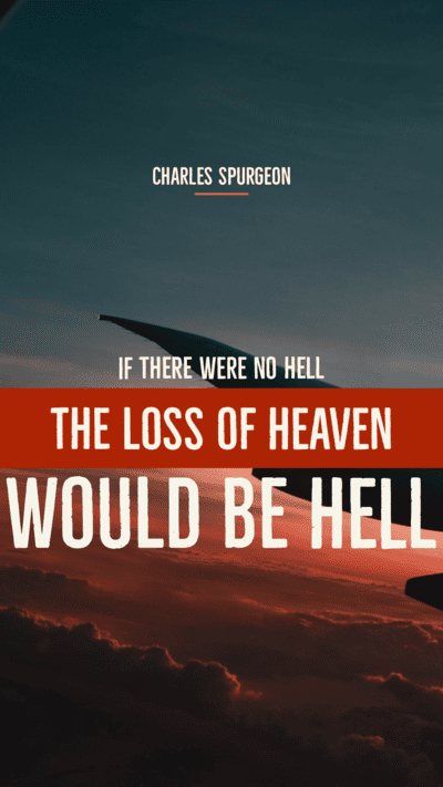 If there were no hell the loss of heaven would be hell. Charles spurgeon