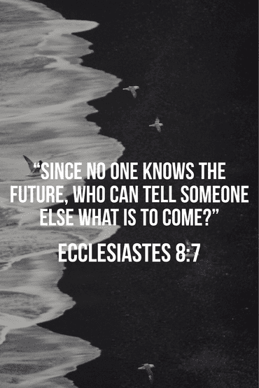 Since no one knows the future, who can tell someone else what is to come?