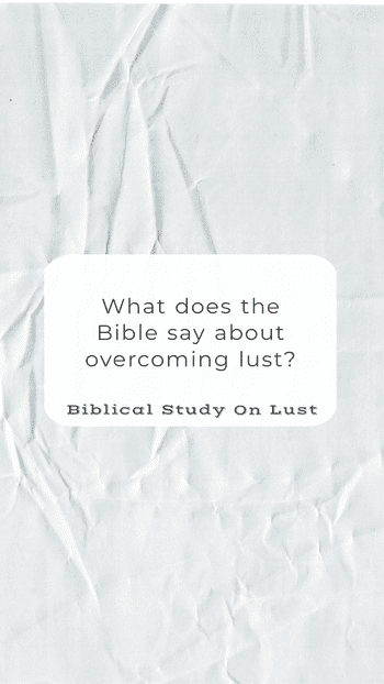 What does the Bible say about overcoming lust?  Your battle against lust