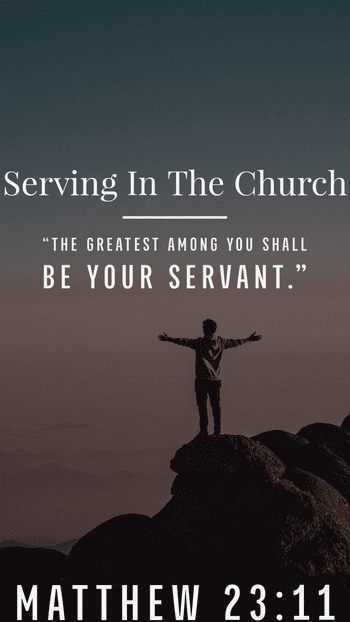 Matthew 23:11 "The greatest among you shall be your servant." Serving in the church