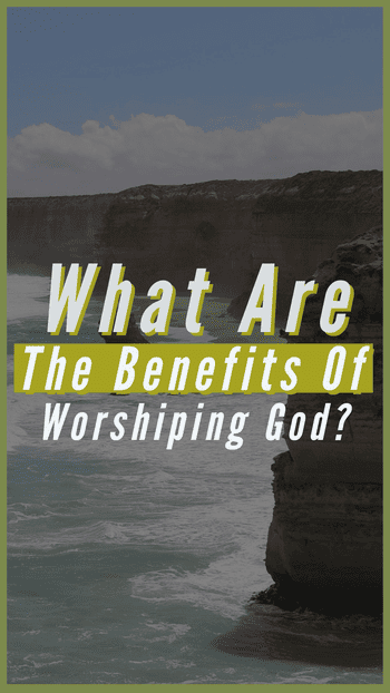What are the benefits of worshiping God?