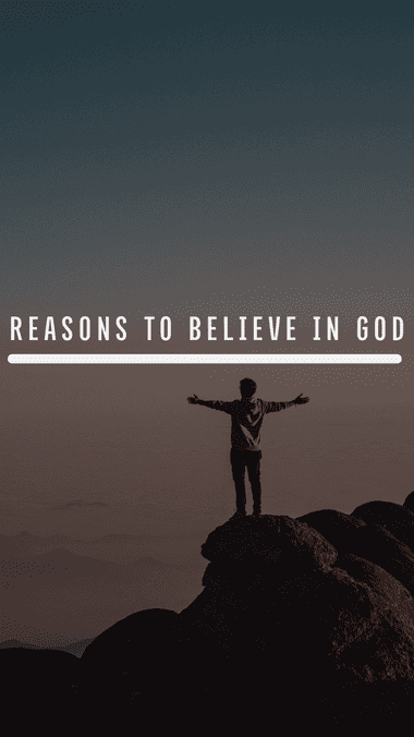 Reasons to believe in God! Atheists say that believing in God’s existence is on faith 
