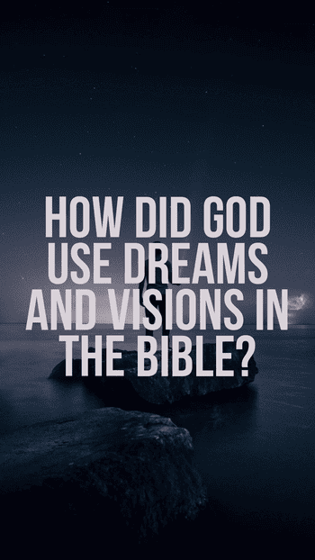 How did God use dreams and visions in the Bible?