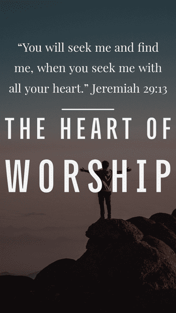 What does it mean to have a heart of worship? Jeremiah 29:13 ESV