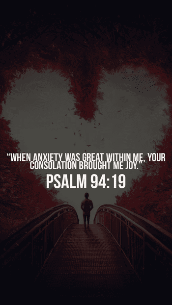 Psalm 94:19 "When anxiety was great within me, your consolation brought me joy."