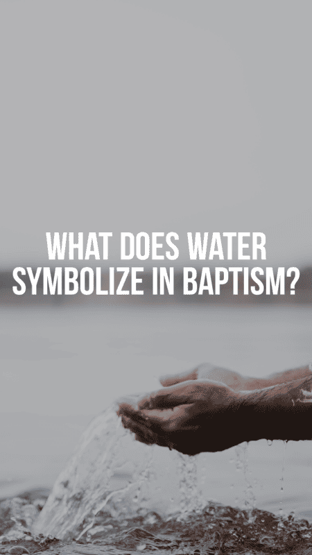 What does water symbolize in baptism?