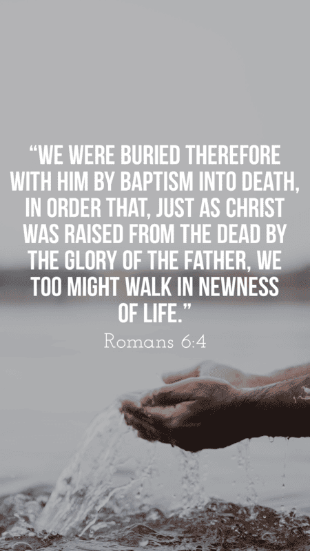 Therefore we have been buried with Him through baptism into death. Romans 6:4