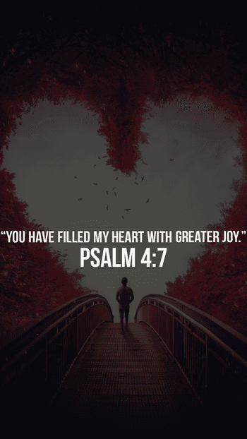You have filled my heart with greater joy. Psalm 4:7 