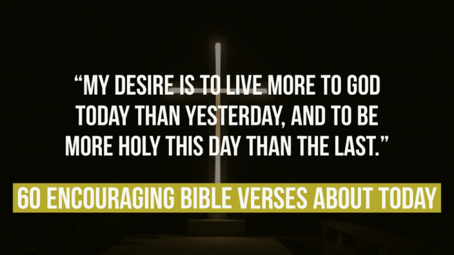 60 Encouraging Bible Verses About Today (Living For Jesus)